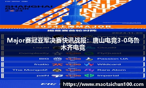 Major赛冠亚军决赛快讯战报：唐山电竞3-0乌鲁木齐电竞